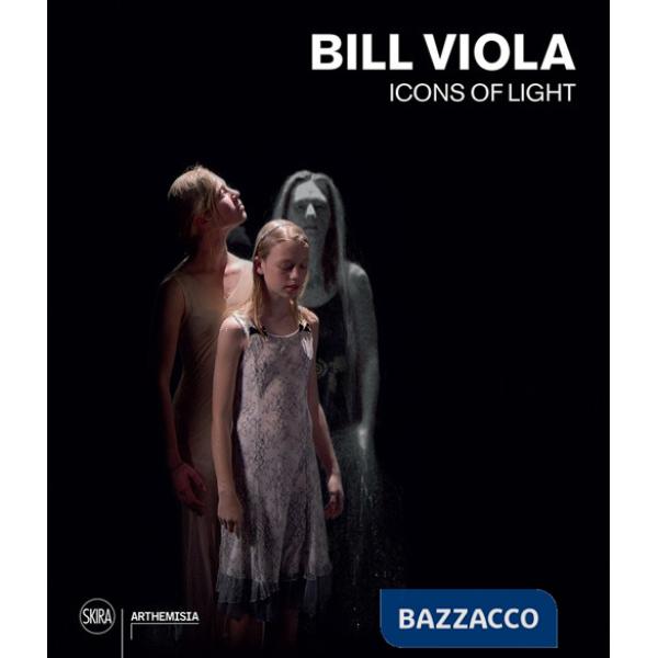 Bill Viola. Icons of light. Ediz. a colori