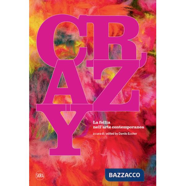 Crazy. La follia nell'arte contemporanea. Ediz. illustrata