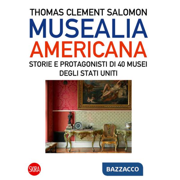 Musealia americana. Storie e protagonisti di 40 musei degli Stati Uniti. Ediz. illustrata