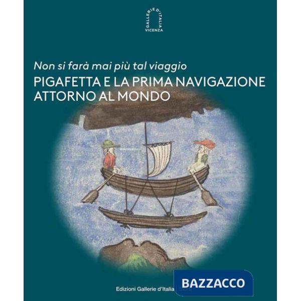«Non si farà mai più tal viaggio». Pigafetta e la prima navigazione attorno al mondo
