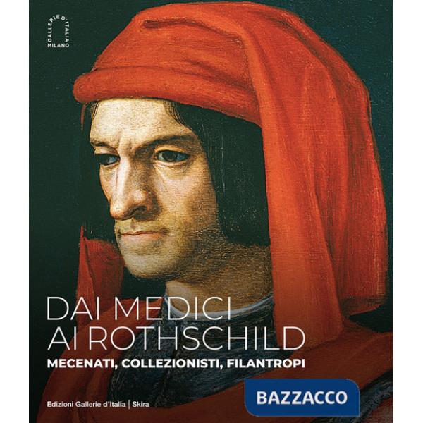 Dai Medici ai Rothschild. Mecenati, collezionisti, filantropi. Ediz. illustrata