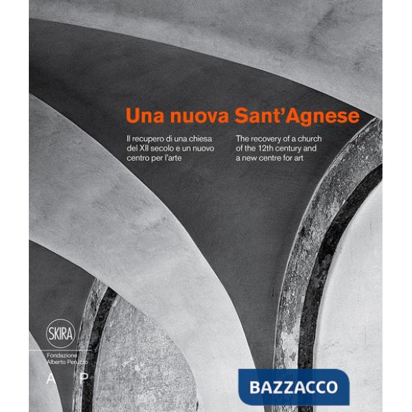 Nuova Sant'Agnese. Il recupero di una chiesa del XII secolo e un nuovo centro per l'arte. Ediz. italiana e inglese (Una)