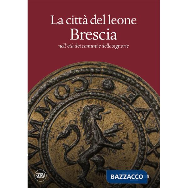 Città del leone. Brescia nell'età dei comuni e delle signorie (La)