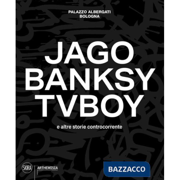 Jago, Banksy, TVBoy e altre storie controcorrente. Ediz. a colori
