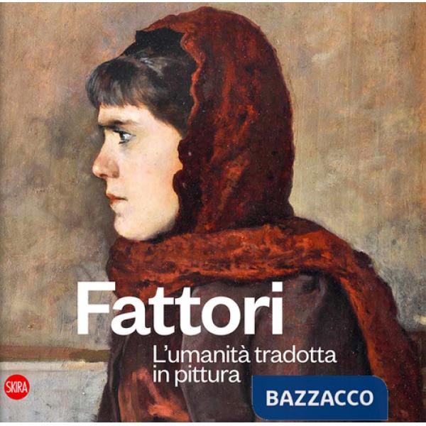 Fattori. L'umanità tradotta in pittura. Ediz. illustrata