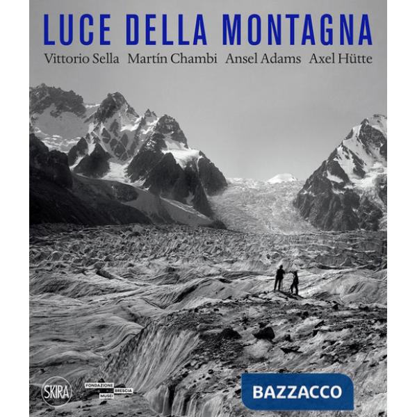 Luce della montagna. Vittorio Sella, Martín Chambi, Ansel Adams, Axel Hütte. Ediz. a colori
