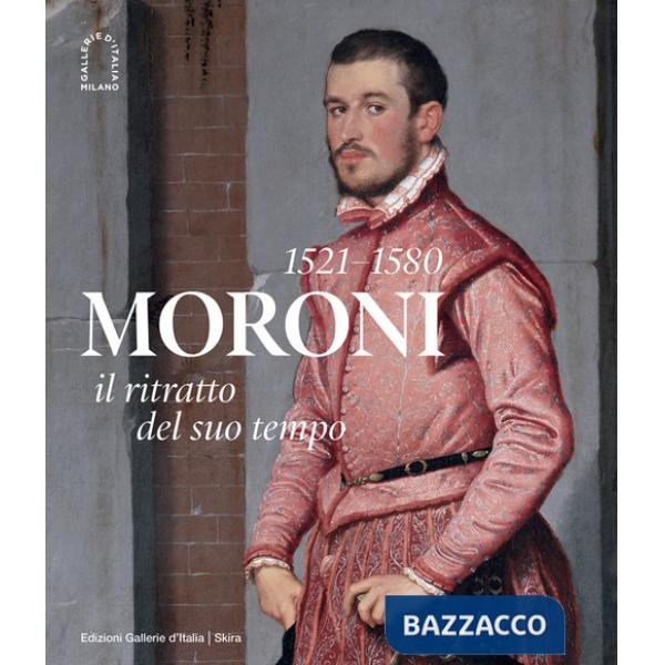 Moroni 1521-1580. Il ritratto del suo tempo. Ediz. illustrata