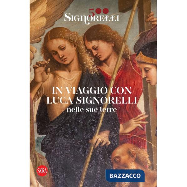 Signorelli 500. In viaggio con Luca Signorelli nelle sue terre. Ediz. illustrata