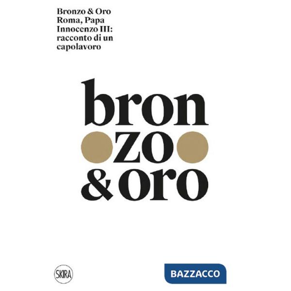 Bronzo & oro. Roma, Papa Innocenzo III: racconto di un capolavoro. Ediz. a colori
