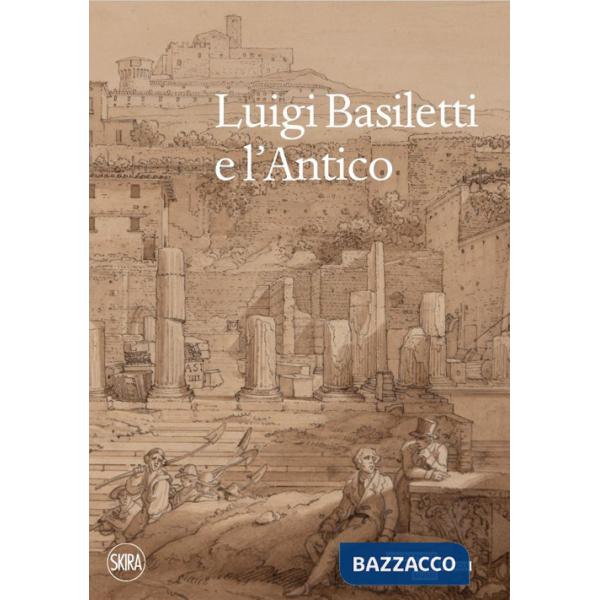 Luigi Basiletti e l'antico. Ediz. illustrata