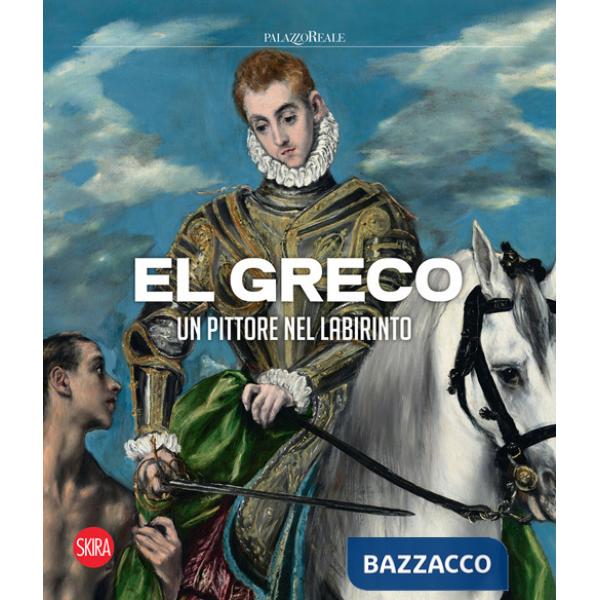 El Greco. Un pittore nel labirinto. Ediz. a colori