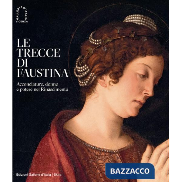 Trecce di Faustina. Acconciature, donne e potere nel Rinascimento. Ediz. a colori (Le)