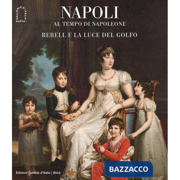 Napoli al tempo di Napoleone. Rebell e la luce del Golfo. Ediz. illustrata