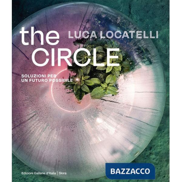 Luca Locatelli. The circle. Soluzioni per un futuro possibile. Ediz. italiana e inglese