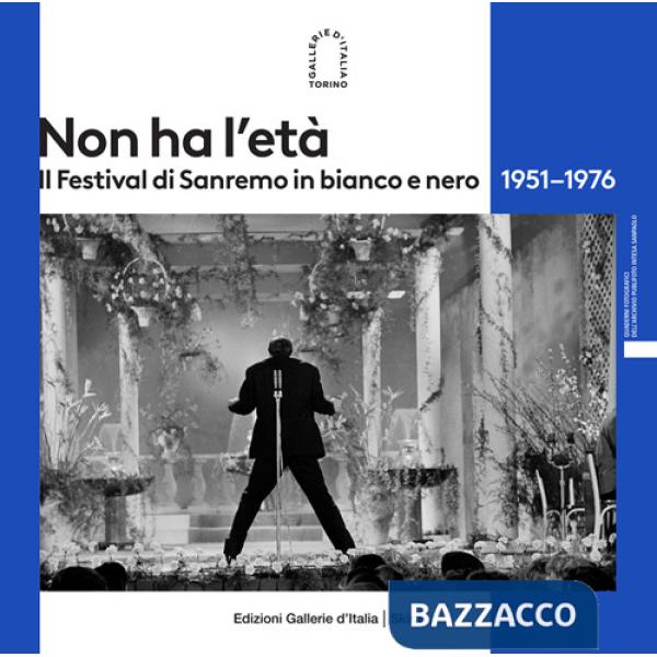 Non ha l'età. Il Festival di Sanremo in bianco e nero 1951-1976. Ediz. illustrata