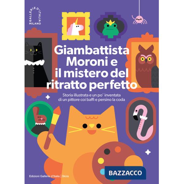 Giambattista Moroni e il mistero del ritratto perfetto. Storia illustrata e un po' inventata di un pittore coi baffi e persino l