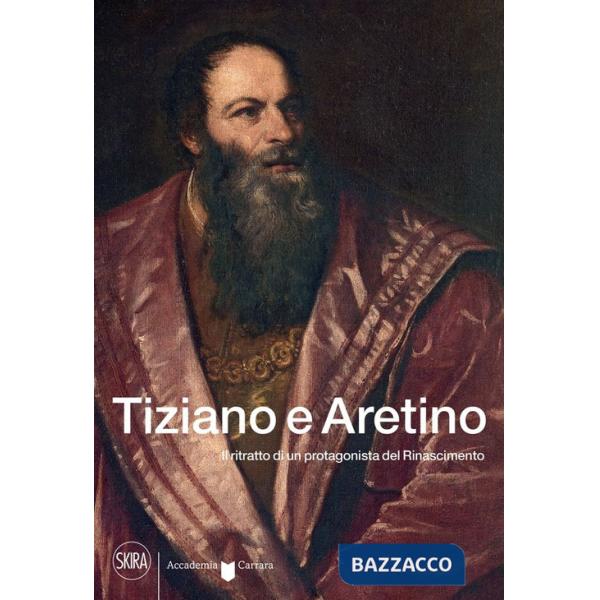 Tiziano e Aretino. Il ritratto di un protagonista del Rinascimento