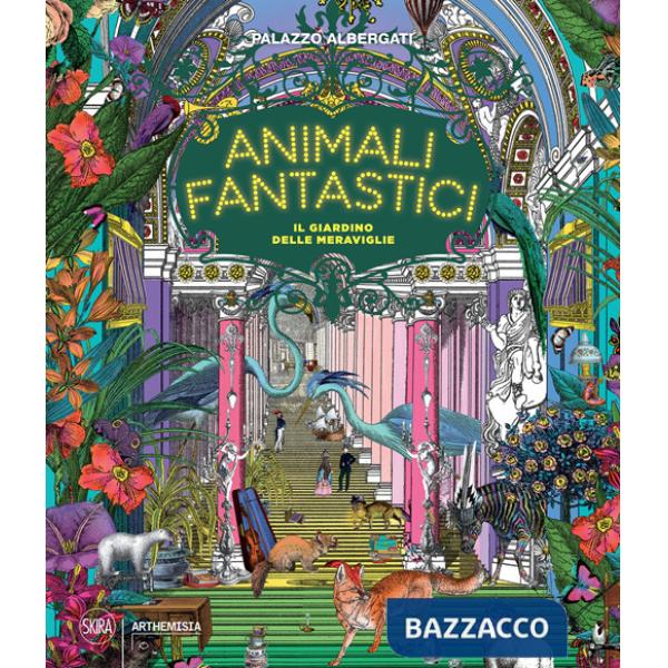 Animali fantastici. Il giardino delle meraviglie. Ediz. a colori