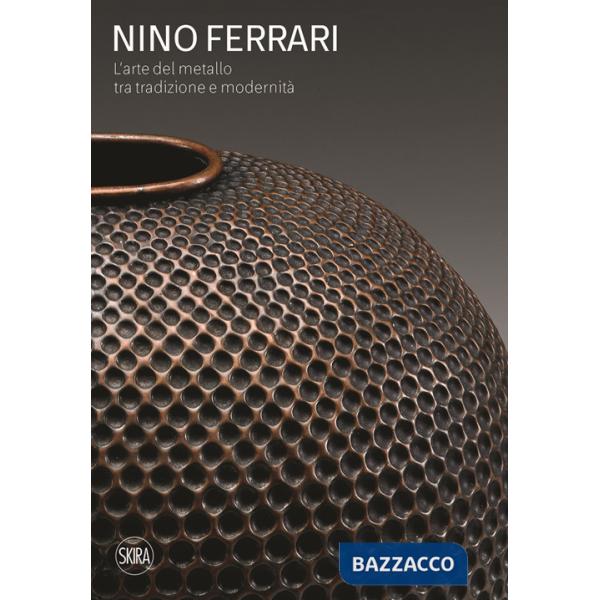Nino Ferrari. L'arte del metallo tra tradizione e modernità. Ediz. illustrata