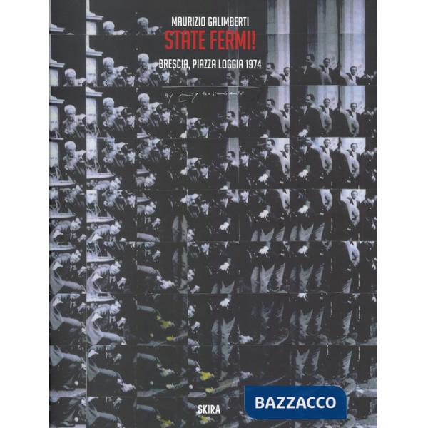 Maurizio Galimberti. State fermi! Brescia, Piazza Loggia 1974. Ediz. italiana e inglese