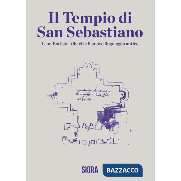 Tempio di San Sebastiano. Leon Battista Alberti e il nuovo linguaggio antico (Il)