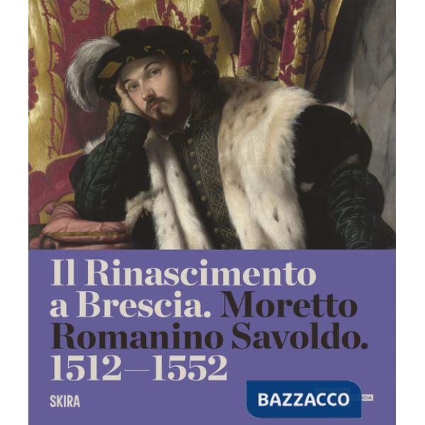 Rinascimento a Brescia. Moretto, Romanino, Savoldo 1512-1552. Ediz. a colori (Il)