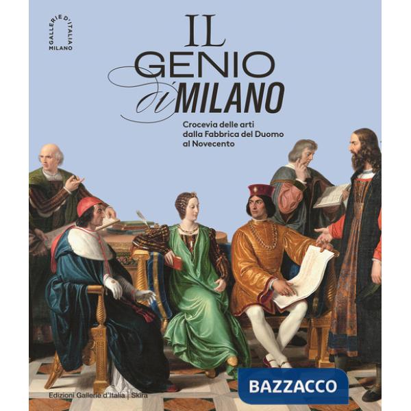 Genio di Milano. Crocevia delle arti dalla fabbrica del duomo al Novecento. Ediz. illustrata (Il)