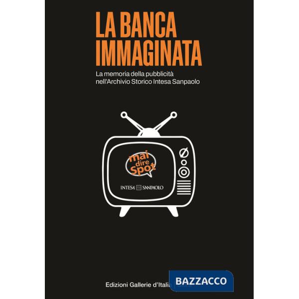 Banca immaginata. La memoria della pubblicità nell'Archivio Storico Intesa Sanpaolo (La)