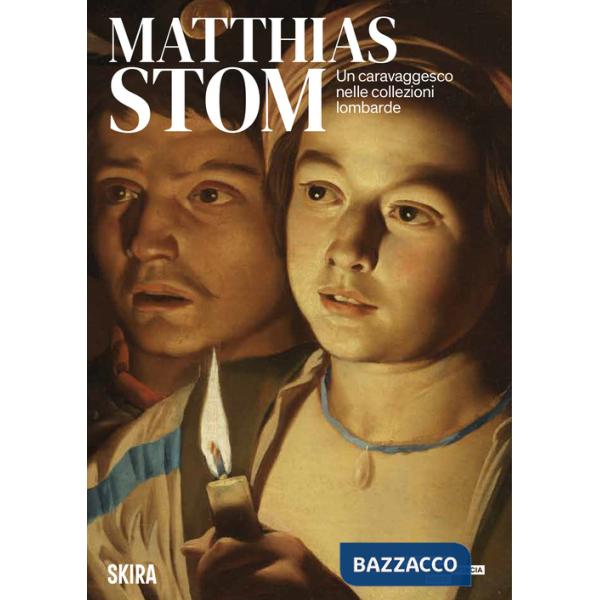 Matthias Stom. Un caravaggesco nelle collezioni lombarde. Ediz. a colori