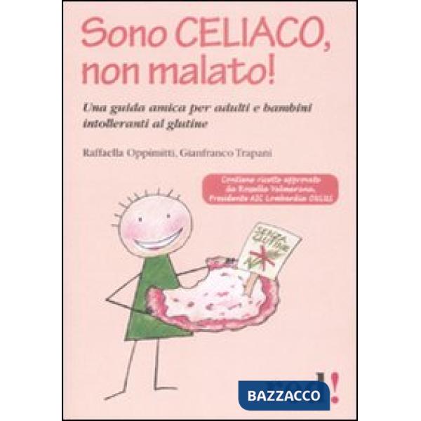 Sono celiaco, non malato! Una guida amica per adulti e bambini intolleranti al glutine