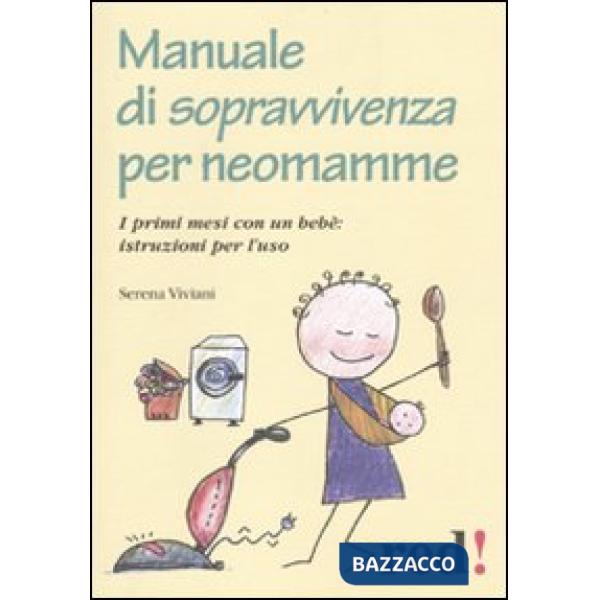 Manuale di sopravvivenza per neomamme. I primi mesi con un bebè: istruzioni per l'uso