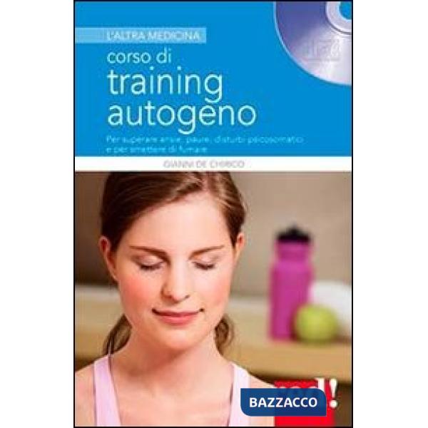 Corso di training autogeno. Per superare ansie, paure, disturbi psicosomatici e per smettere di fumare. Con CD Audio