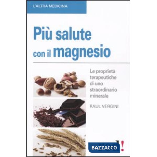 Più salute con il magnesio. Le proprietà terapeutiche di uno straordinario minerale