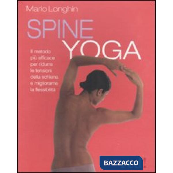 Spine yoga. Il metodo più efficace per ridurre le tensioni della schiena e migliorarne la flessibilità