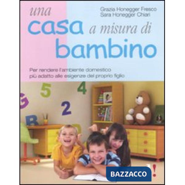 Casa a misura di bambino. Per rendere l'ambiente domestico più adatto alle esigenze del proprio figlio (Una)