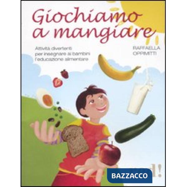 Giochiamo a mangiare. Attività divertenti per insegnare ai bambini l'educazione alimentare