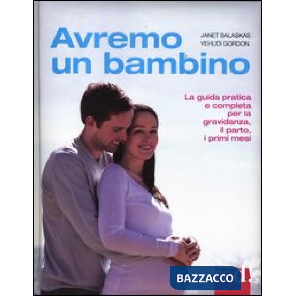 Avremo un bambino. La guida pratica e completa per la gravidanza, il parto, i primi mesi