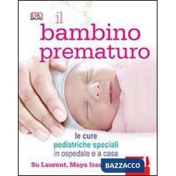 Bambino prematuro. Le cure pediatriche speciali in ospedale e a casa (Il)