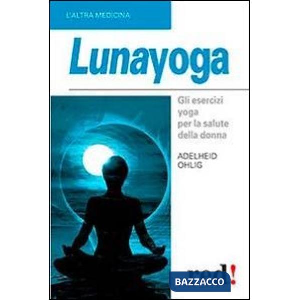 Lunayoga. Gli esercizi yoga per la salute della donna