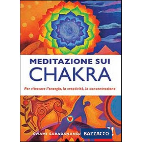 Meditazione sui chakra. Per ritrovare l'energia, la creatività, la concentrazione