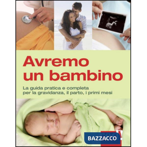Avremo un bambino. La guida pratica e completa per la gravidanza, il parto, i primi mesi