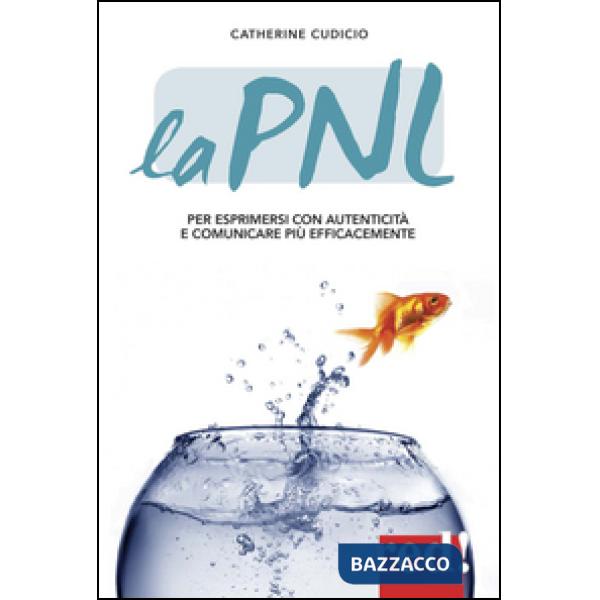 PNL. Per esprimersi con autenticità e comunicare più efficacemente (La)