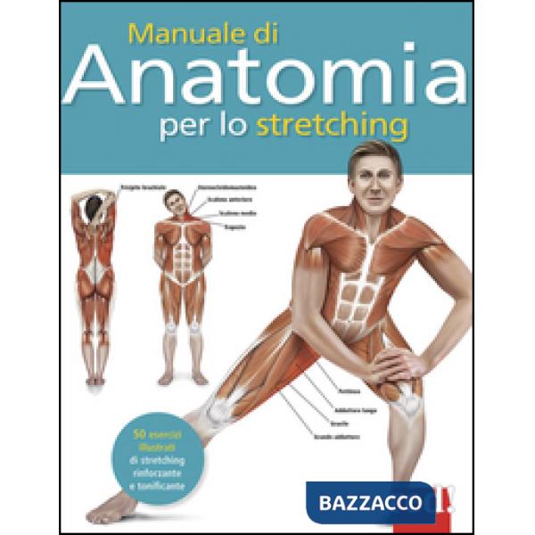 Manuale di anatomia per lo stretching. 50 esercizi illustrati di stretching, rinforzante e tonificante