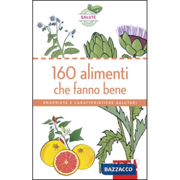 160 alimenti che fanno bene. Proprietà e caratteristiche salutari