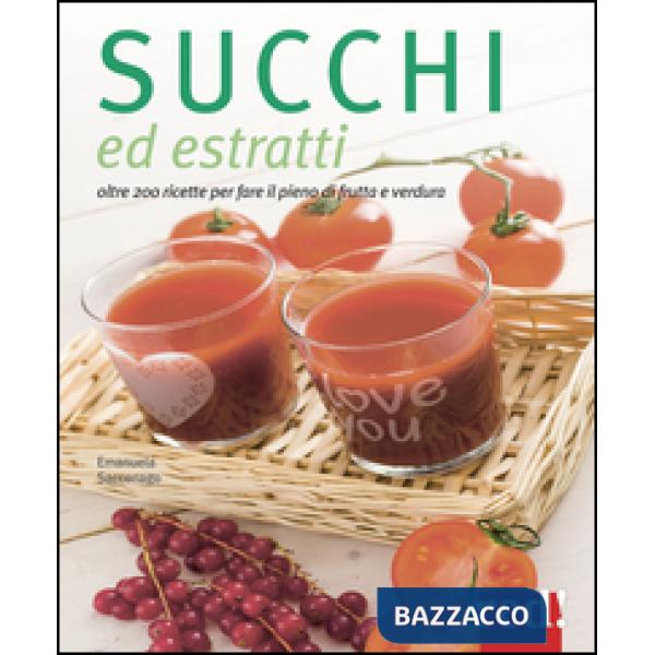 Succhi ed estratti. Oltre 200 ricette per fare il pieno di frutta e verdura