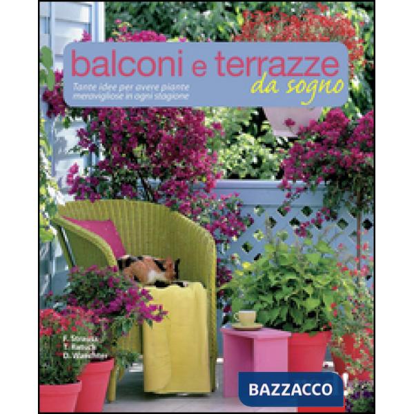 Balconi e terrazzi da sogno. Tante idee per avere piante meravigliose in ogni stagione