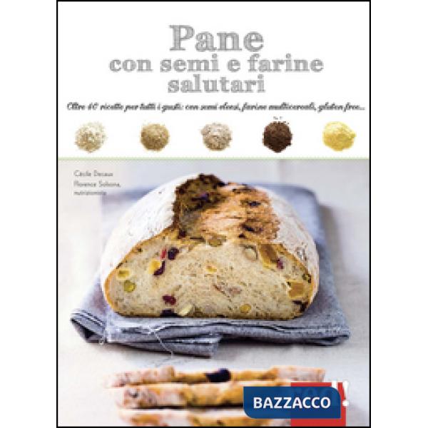 Pane con semi e farine salutari. Oltre 40 ricette per tutti i gusti: con semi oleosi, farine di cereali, gluten free.... Ediz. i