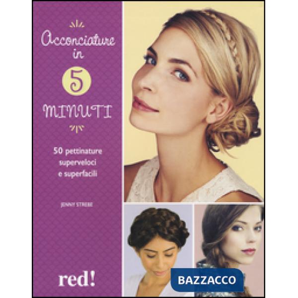 Acconciature in 5 minuti. 50 pettinature superveloci e superfacili. Ediz. a colori