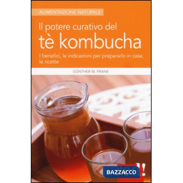 Potere curativo del tè Kombucha. I benefici, le indicazioni per prepararlo in casa, le ricette (Il)