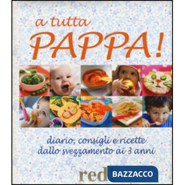 A tutta pappa! Diario, consigli e ricette dallo svezzamento ai 3 anni